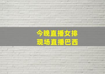 今晚直播女排 现场直播巴西